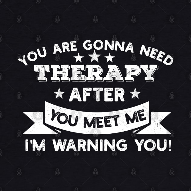 You are gonna need therapy after you meet me Physical Therapist Gift by Gaming champion